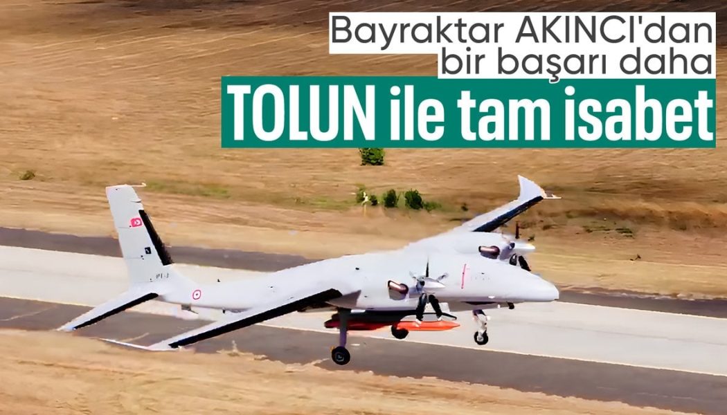 Bayraktar AKINCI’dan büyük başarı: TOLUN mühimmatıyla tam isabet