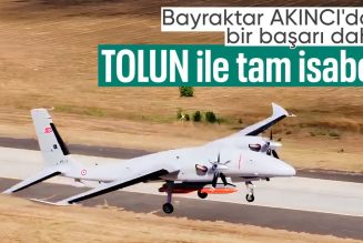 Bayraktar AKINCI’dan büyük başarı: TOLUN mühimmatıyla tam isabet