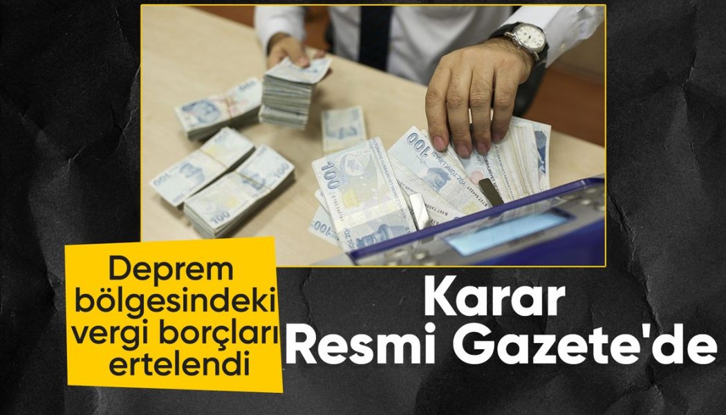 Deprem bölgesindeki mükelleflerin borçları ertelendi