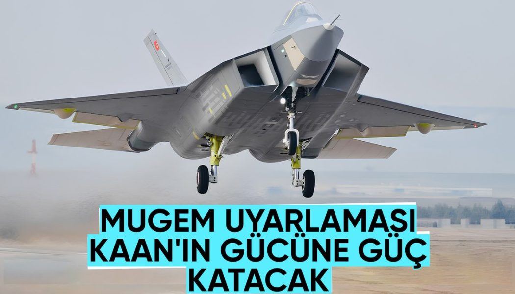 Milli Muharip Uçak KAAN’a MUGEM dokunuşu! Batı’da yankı uyandırdı