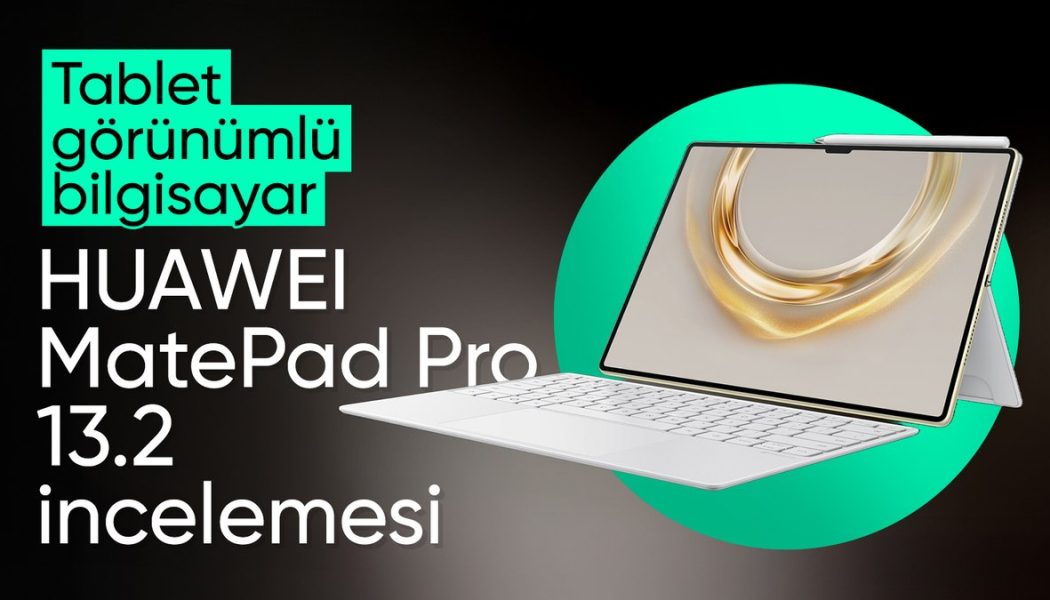HUAWEI MatePad Pro 13.2 incelemesi